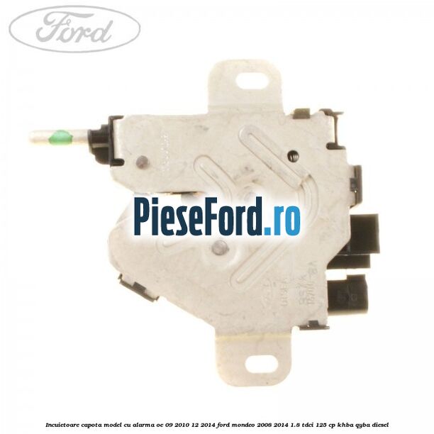 Incuietoare capota model cu alarma OE 09/2010-12/2014 Ford Mondeo 2008-2014 1.8 TDCi 125 cp Incuietoare capota model cu alarma OE 09/2010-12/2014 Ford Mondeo 2008-2014 1.8 TDCi 125 cp KHBA, QYBA diesel