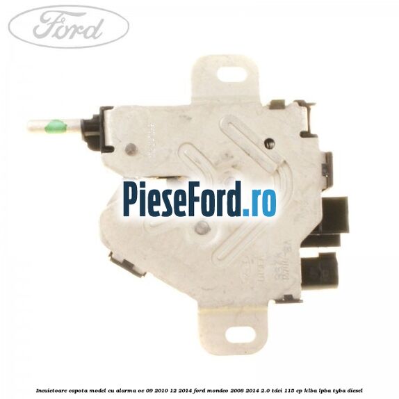 Incuietoare capota model cu alarma OE 09/2010-12/2014 Ford Mondeo 2008-2014 2.0 TDCi 115 cp KLBA, LPBA, TYBA diesel