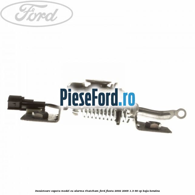 Incuietoare capota model cu alarma Thatcham Ford Fiesta 2002-2005 1.3 60 cp BAJA benzina