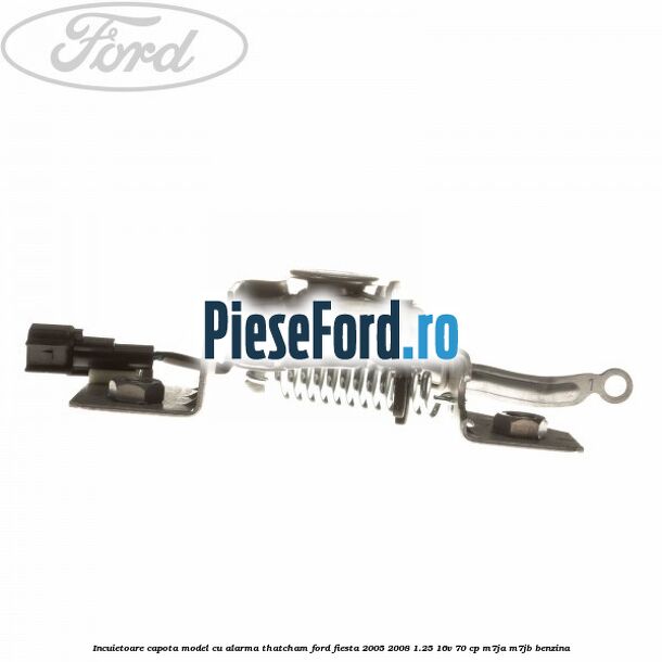 Incuietoare capota model cu alarma Thatcham Ford Fiesta 2005-2008 1.25 16V 70 cp M7JA, M7JB benzina
