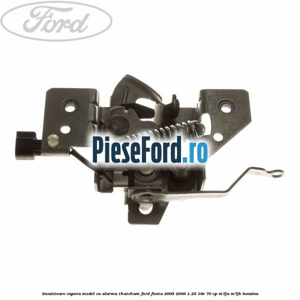 Incuietoare capota model cu alarma Thatcham Ford Fiesta 2005-2008 1.25 16V 70 cp Incuietoare capota model cu alarma Thatcham Ford Fiesta 2005-2008 1.25 16V 70 cp M7JA, M7JB benzina