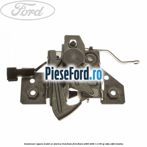 Incuietoare capota model cu alarma Thatcham Ford Fiesta 2005-2008 1.3 69 cp A9JA, A9JB benzina
