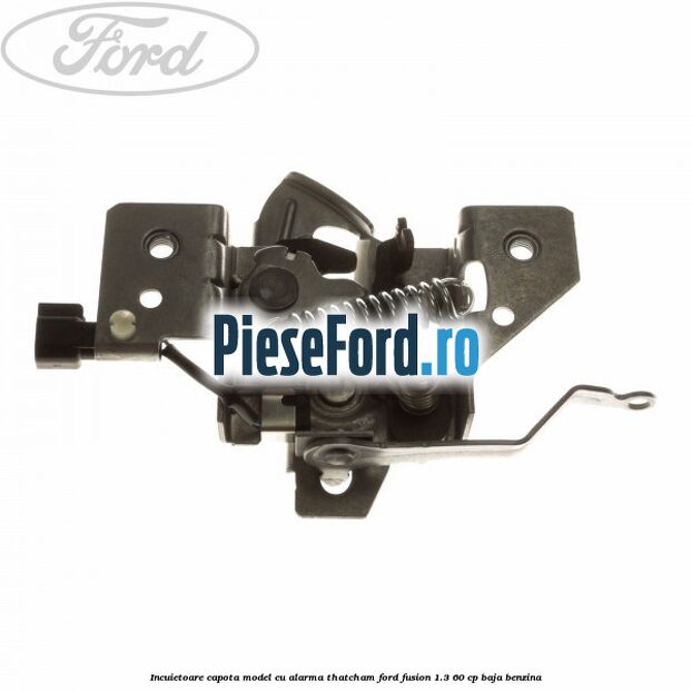 Incuietoare capota model cu alarma Thatcham Ford Fusion 1.3 60 cp Incuietoare capota model cu alarma Thatcham Ford Fusion 1.3 60 cp BAJA benzina