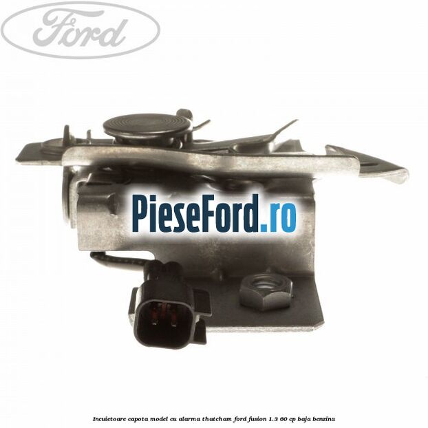 Incuietoare capota model cu alarma Thatcham Ford Fusion 1.3 60 cp Incuietoare capota model cu alarma Thatcham Ford Fusion 1.3 60 cp BAJA benzina