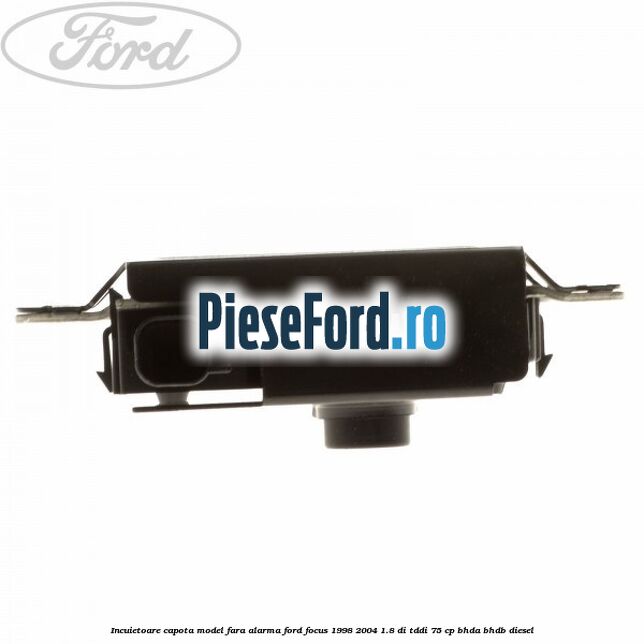 Incuietoare capota model fara alarma Ford Focus 1998-2004 1.8 DI/TDDi 75 cp BHDA, BHDB diesel