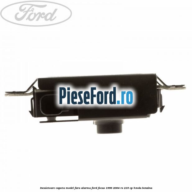 Incuietoare capota model fara alarma Ford Focus 1998-2004 RS 215 cp HMDA benzina