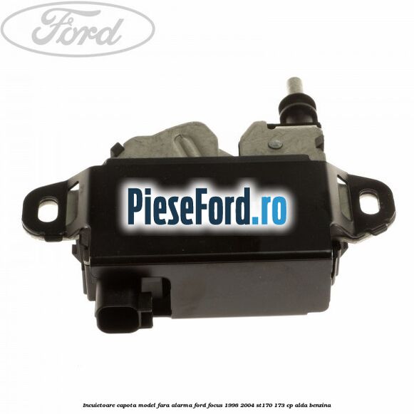 Incuietoare capota model fara alarma Ford Focus 1998-2004 ST170 173 cp Incuietoare capota model fara alarma Ford Focus 1998-2004 ST170 173 cp ALDA benzina