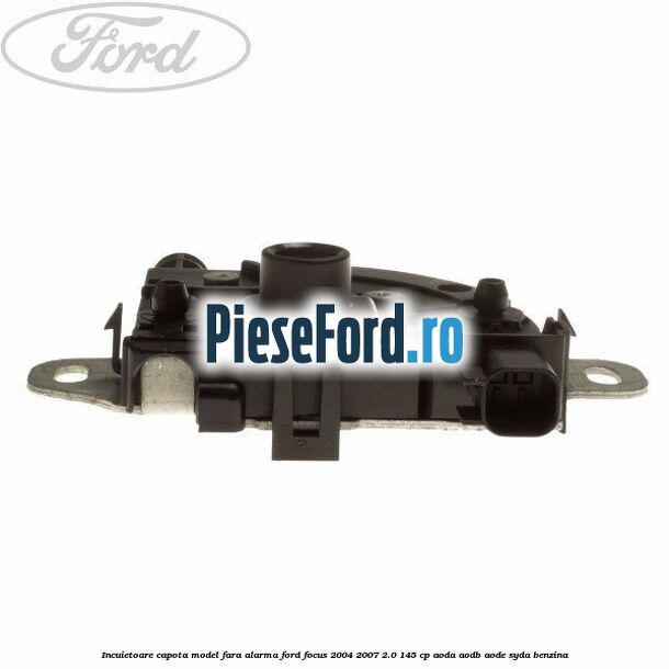 Incuietoare capota model fara alarma Ford Focus 2004-2007 2.0 145 cp Incuietoare capota model fara alarma Ford Focus 2004-2007 2.0 145 cp AODA, AODB, AODE, SYDA benzina