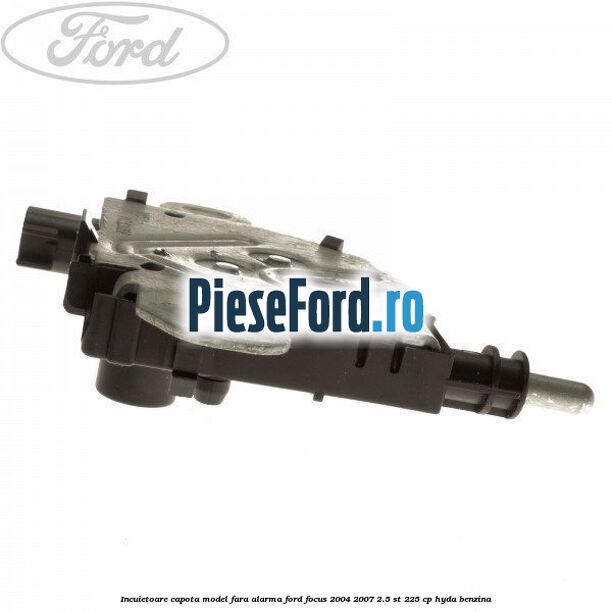 Incuietoare capota model fara alarma Ford Focus 2004-2007 2.5 ST 225 cp Incuietoare capota model fara alarma Ford Focus 2004-2007 2.5 ST 225 cp HYDA benzina