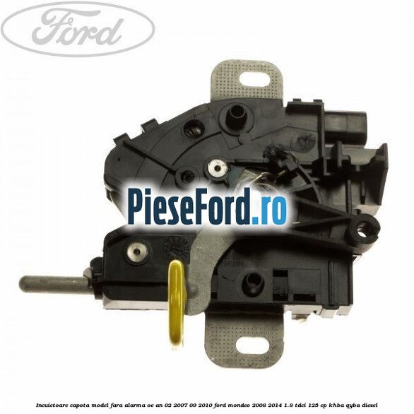 Incuietoare capota model fara alarma OE an 02/2007-09/2010 Ford Mondeo 2008-2014 1.8 TDCi 125 cp KHBA, QYBA diesel
