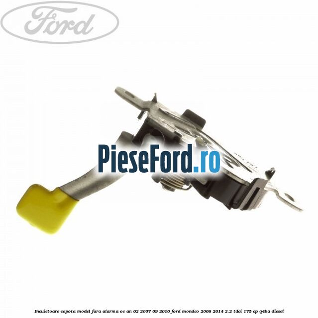 Incuietoare capota model fara alarma OE an 02/2007-09/2010 Ford Mondeo 2008-2014 2.2 TDCi 175 cp Q4BA diesel