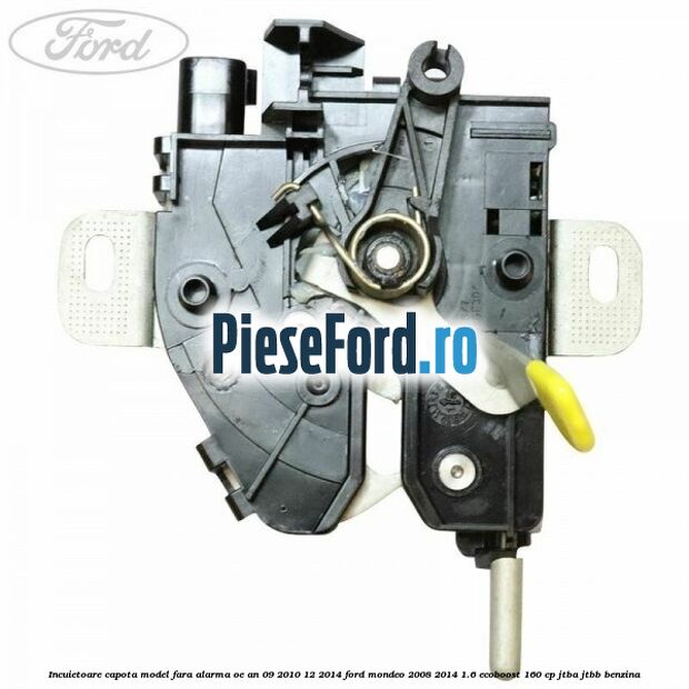 Incuietoare capota model fara alarma OE an 09/2010-12/2014 Ford Mondeo 2008-2014 1.6 EcoBoost 160 cp Incuietoare capota model fara alarma OE an 09/2010-12/2014 Ford Mondeo 2008-2014 1.6 EcoBoost 160 cp JTBA, JTBB benzina