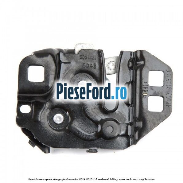 Incuietoare capota stanga Ford Mondeo 2014-2018 1.5 EcoBoost 160 cp
