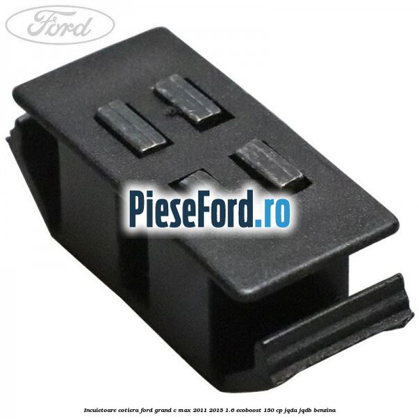 Incuietoare cotiera Ford Grand C-Max 2011-2015 1.6 EcoBoost 150 cp JQDA, JQDB benzina