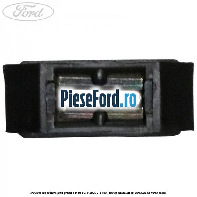 Incuietoare cotiera Ford Grand C-Max 2016-2020 1.5 TDCi 120 cp Incuietoare cotiera Ford Grand C-Max 2016-2020 1.5 TDCi 120 cp XWDA, XWDB, XWDC, XWDD, XWDE diesel