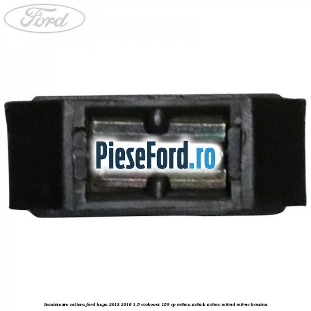 Incuietoare cotiera Ford Kuga 2013-2016 1.5 EcoBoost 150 cp M8MA, M8MB, M8MC, M8MD, M8ME benzina