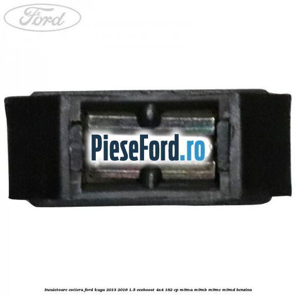 Incuietoare cotiera Ford Kuga 2013-2016 1.5 EcoBoost 4x4 182 cp M9MA, M9MB, M9MC, M9MD benzina