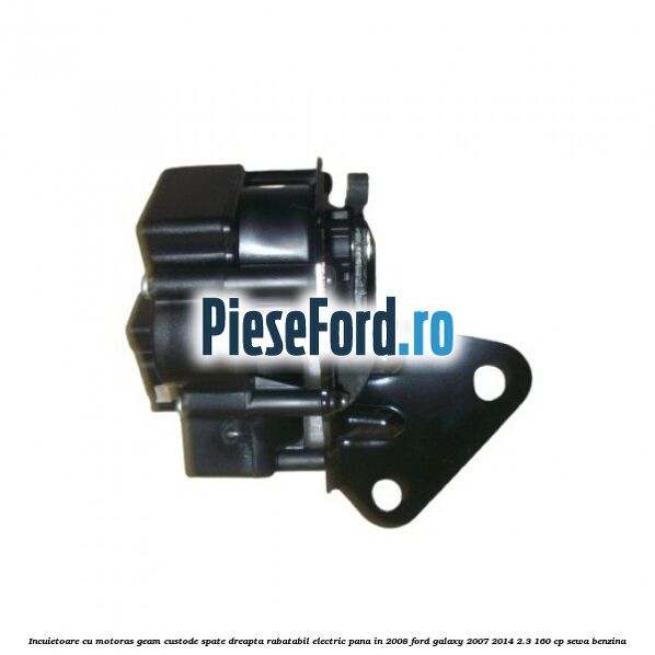 Incuietoare cu motoras geam custode spate dreapta rabatabil electric pana in 2008 Ford Galaxy 2007-2014 2.3 160 cp SEWA benzina