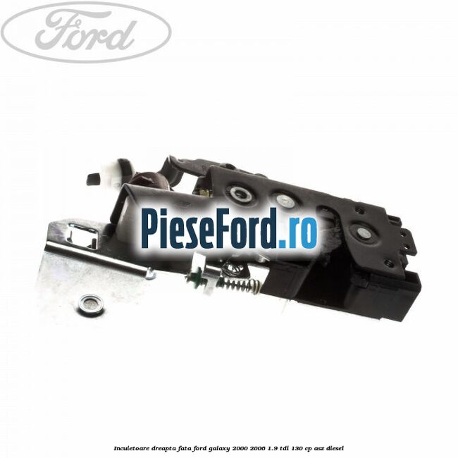 Incuietoare dreapta fata Ford Galaxy 2000-2006 1.9 TDI 130 cp Incuietoare dreapta fata Ford Galaxy 2000-2006 1.9 TDI 130 cp ASZ diesel
