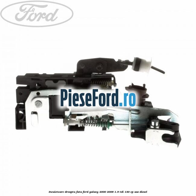 Incuietoare dreapta fata Ford Galaxy 2000-2006 1.9 TDI 130 cp Incuietoare dreapta fata Ford Galaxy 2000-2006 1.9 TDI 130 cp ASZ diesel