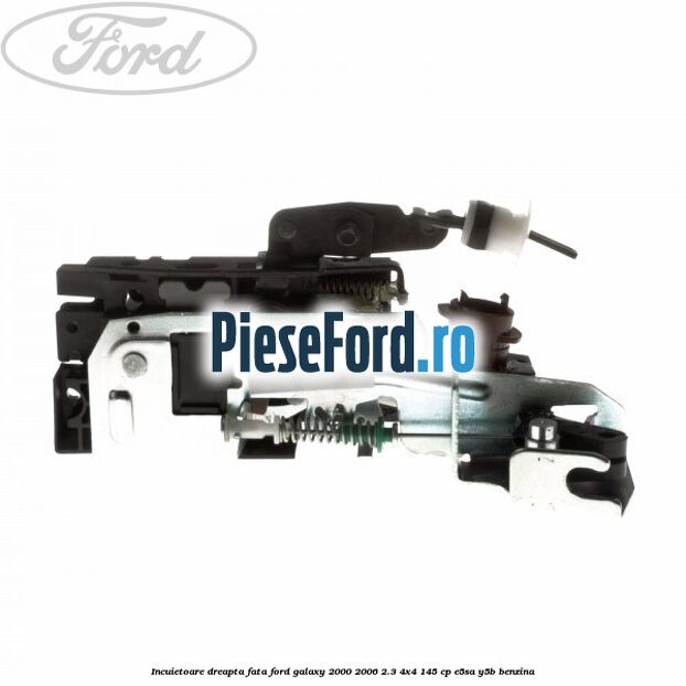 Incuietoare dreapta fata Ford Galaxy 2000-2006 2.3 4x4 145 cp E5SA, Y5B benzina
