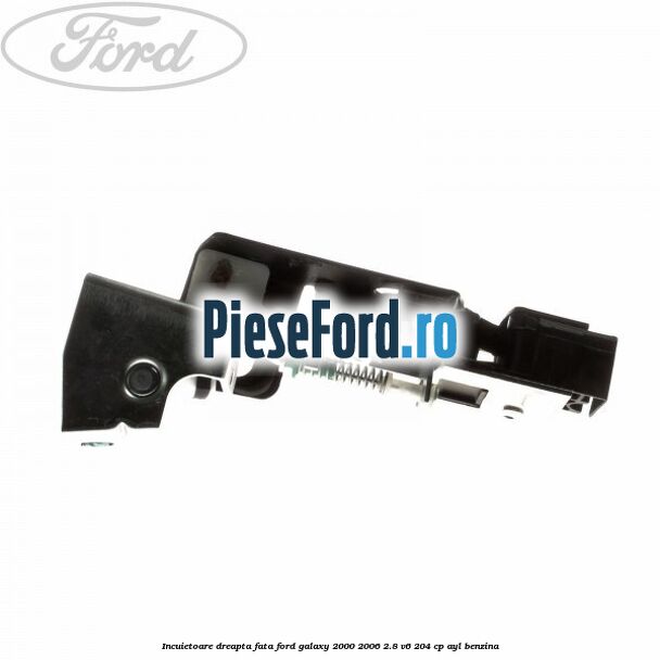 Incuietoare dreapta fata Ford Galaxy 2000-2006 2.8 V6 204 cp Incuietoare dreapta fata Ford Galaxy 2000-2006 2.8 V6 204 cp AYL benzina