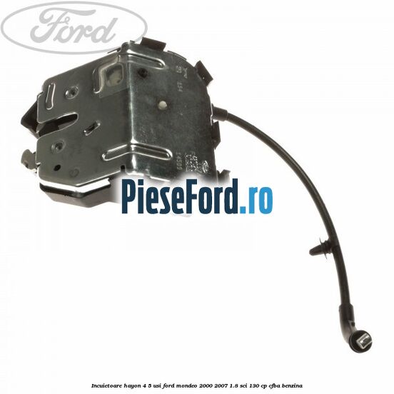 Incuietoare hayon 4/5 usi Ford Mondeo 2000-2007 1.8 SCi 130 cp CFBA benzina