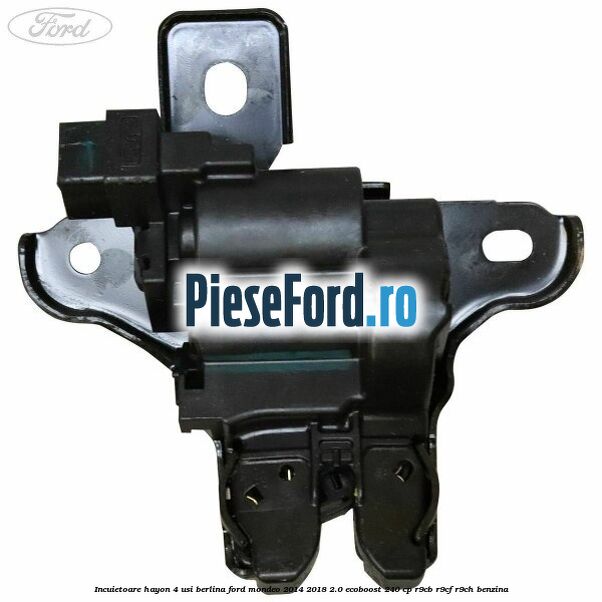 Incuietoare hayon 4 usi berlina Ford Mondeo 2014-2018 2.0 EcoBoost 240 cp R9CB, R9CF, R9CH benzina