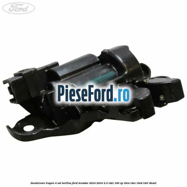 Incuietoare hayon 4 usi berlina Ford Mondeo 2014-2018 2.0 TDCi 180 cp T8CA, T8CC, T8CD, T8CL diesel