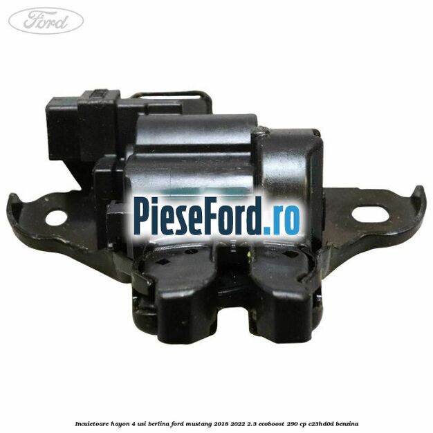 Incuietoare hayon 4 usi berlina Ford Mustang 2018-2022 2.3 EcoBoost 290 cp Incuietoare hayon 4 usi berlina Ford Mustang 2018-2022 2.3 EcoBoost 290 cp C23HD0D benzina