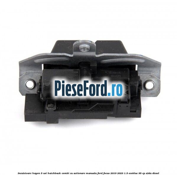 Incuietoare hayon 5 usi hatchback/combi cu actionare manuala Ford Focus 2019-2023 1.5 EcoBlue 95 cp Z2DA diesel