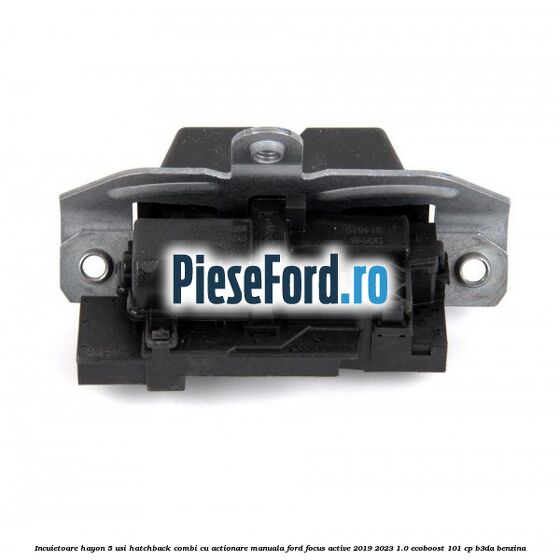 Incuietoare hayon 5 usi hatchback/combi cu actionare manuala Ford Focus Active 2019-2023 1.0 EcoBoost 101 cp B3DA benzina