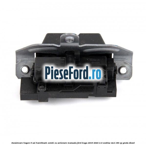 Incuietoare hayon 5 usi hatchback/combi cu actionare manuala Ford Kuga 2019-2023 2.0 EcoBlue 4x4 190 cp Incuietoare hayon 5 usi hatchback/combi cu actionare manuala Ford Kuga 2019-2023 2.0 EcoBlue 4x4 190 cp YMDA diesel