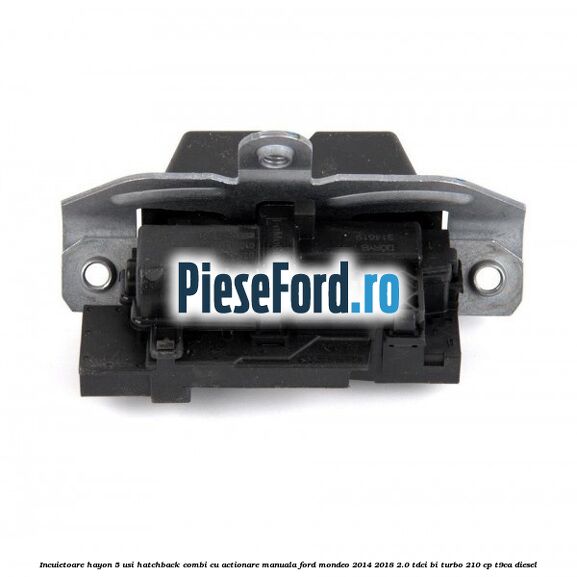 Incuietoare hayon 5 usi hatchback/combi cu actionare manuala Ford Mondeo 2014-2018 2.0 TDCi Bi-Turbo 210 cp T9CA diesel