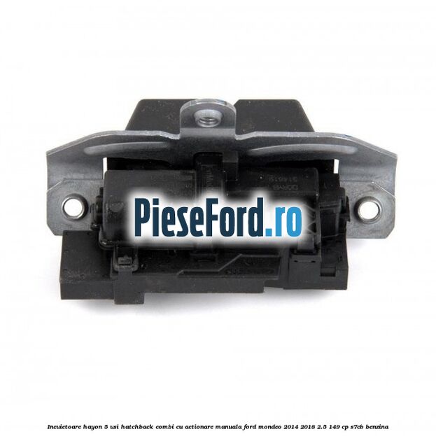 Incuietoare hayon 5 usi hatchback/combi cu actionare manuala Ford Mondeo 2014-2018 2.5 149 cp S7CB benzina