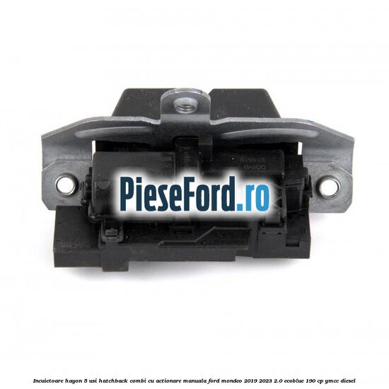Incuietoare hayon 5 usi hatchback/combi cu actionare manuala Ford Mondeo 2019-2023 2.0 EcoBlue 190 cp YMCC diesel