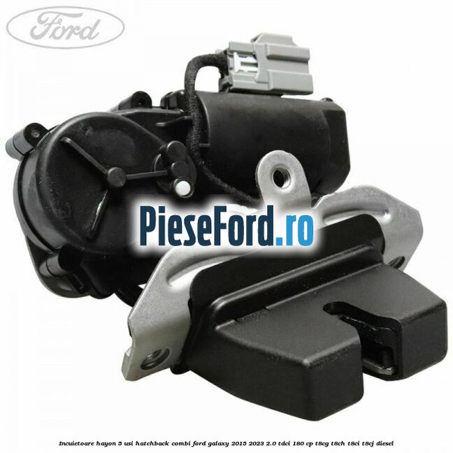 Incuietoare hayon 5 usi hatchback/combi Ford Galaxy 2015-2023 2.0 TDCi 180 cp T8CG, T8CH, T8CI, T8CJ diesel
