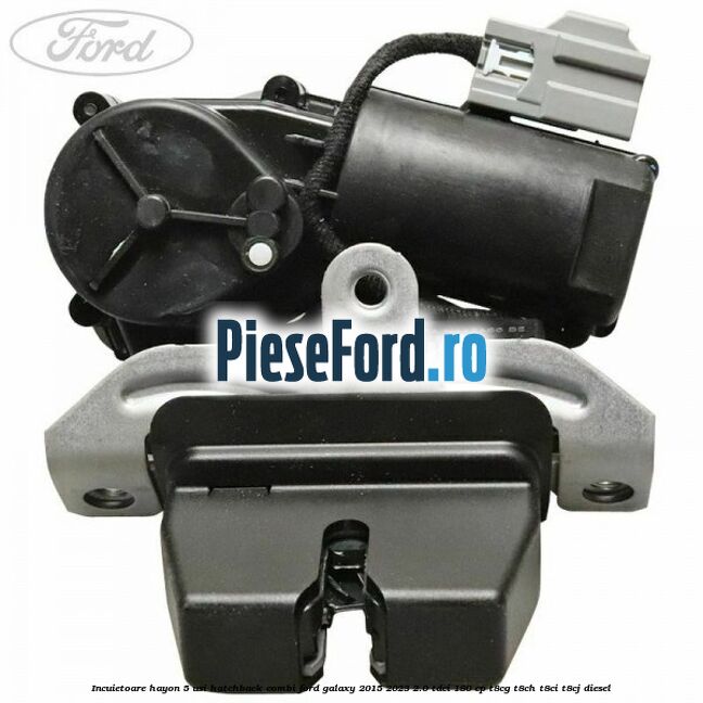 Incuietoare hayon 5 usi hatchback/combi Ford Galaxy 2015-2023 2.0 TDCi 180 cp T8CG, T8CH, T8CI, T8CJ diesel