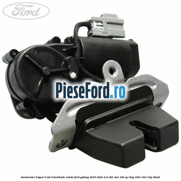 Incuietoare hayon 5 usi hatchback/combi Ford Galaxy 2015-2023 2.0 TDCi 4x4 180 cp T8CG, T8CH, T8CI, T8CJ diesel