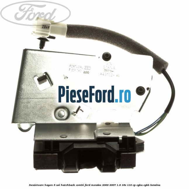 Incuietoare hayon 5 usi hatchback combi Ford Mondeo 2000-2007 1.8 16V 110 cp CGBA, CGBB benzina