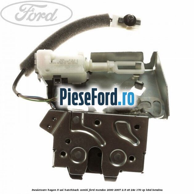 Incuietoare hayon 5 usi hatchback combi Ford Mondeo 2000-2007 2.5 V6 24V 170 cp LCBD benzina