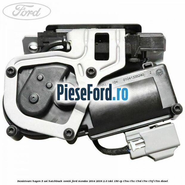 Incuietoare hayon 5 usi hatchback/combi Ford Mondeo 2014-2018 2.0 TDCi 150 cp Incuietoare hayon 5 usi hatchback/combi Ford Mondeo 2014-2018 2.0 TDCi 150 cp T7CA, T7CC, T7CD, T7CE, T7CF, T7CN diesel