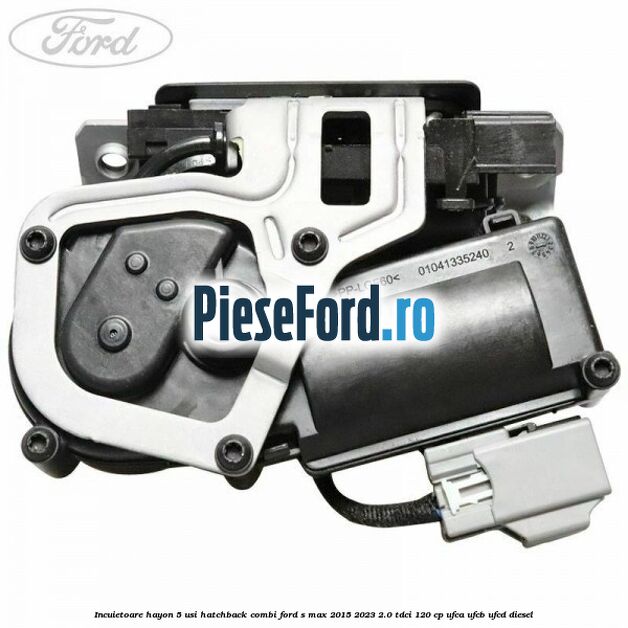 Incuietoare hayon 5 usi hatchback/combi Ford S-Max 2015-2023 2.0 TDCi 120 cp UFCA, UFCB, UFCD diesel