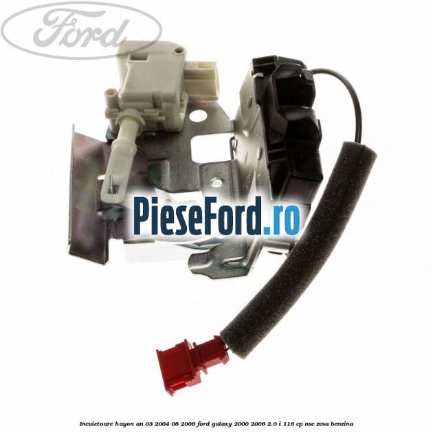 Incuietoare hayon an 03/2004-08/2006 Ford Galaxy 2000-2006 2.0 i 116 cp NSE, ZVSA benzina