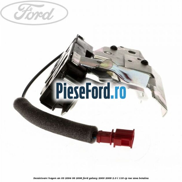 Incuietoare hayon an 03/2004-08/2006 Ford Galaxy 2000-2006 2.0 i 116 cp Incuietoare hayon an 03/2004-08/2006 Ford Galaxy 2000-2006 2.0 i 116 cp NSE, ZVSA benzina