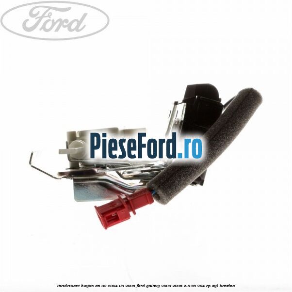 Incuietoare hayon an 03/2004-08/2006 Ford Galaxy 2000-2006 2.8 V6 204 cp Incuietoare hayon an 03/2004-08/2006 Ford Galaxy 2000-2006 2.8 V6 204 cp AYL benzina