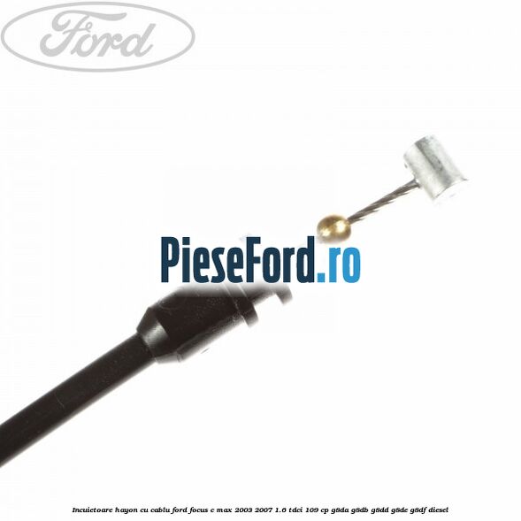 Incuietoare hayon cu cablu Ford Focus C-Max 2003-2007 1.6 TDCi 109 cp G8DA, G8DB, G8DD, G8DE, G8DF diesel