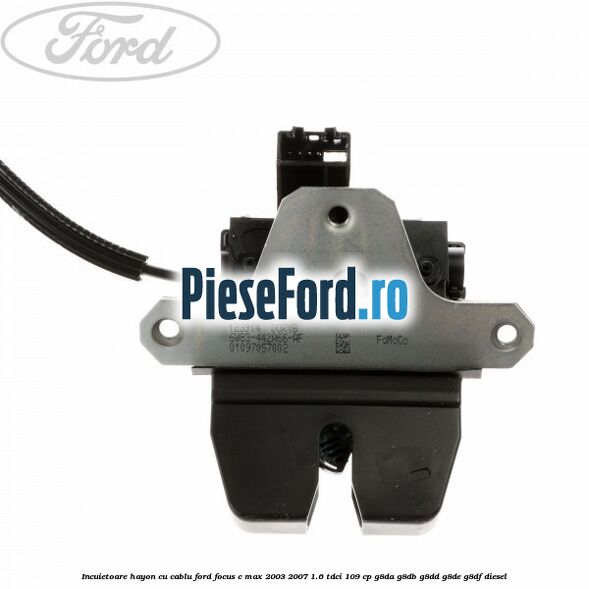 Incuietoare hayon cu cablu Ford Focus C-Max 2003-2007 1.6 TDCi 109 cp G8DA, G8DB, G8DD, G8DE, G8DF diesel