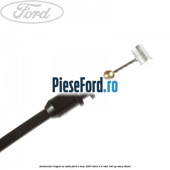 Incuietoare hayon cu cablu Ford S-Max 2007-2014 2.0 TDCi 130 cp AZWA diesel