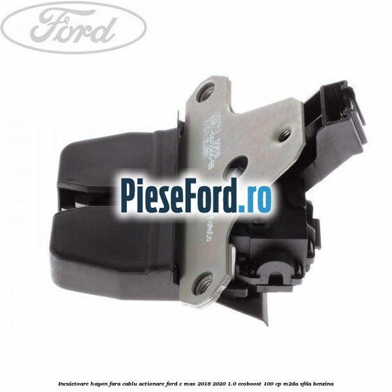 Incuietoare hayon fara cablu actionare Ford C-Max 2016-2020 1.0 EcoBoost 100 cp M2DA, SFDA benzina